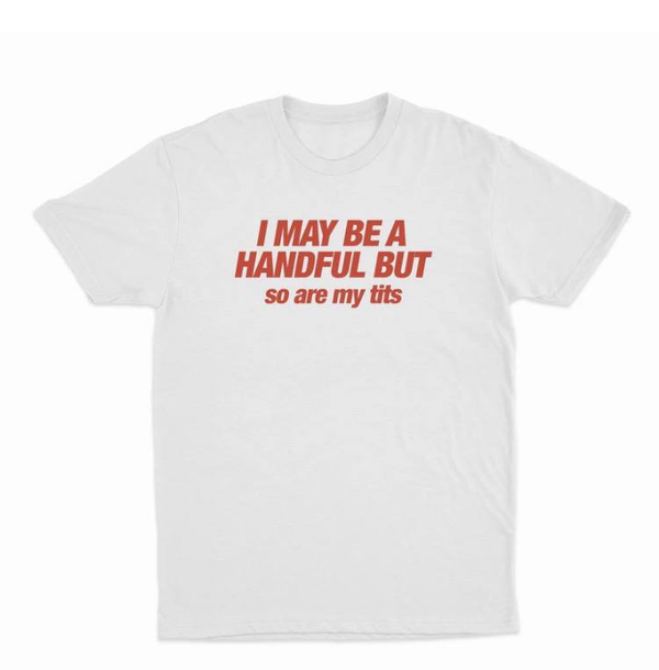 I May Be A Handful But Shirt-Unisex T-Shirt